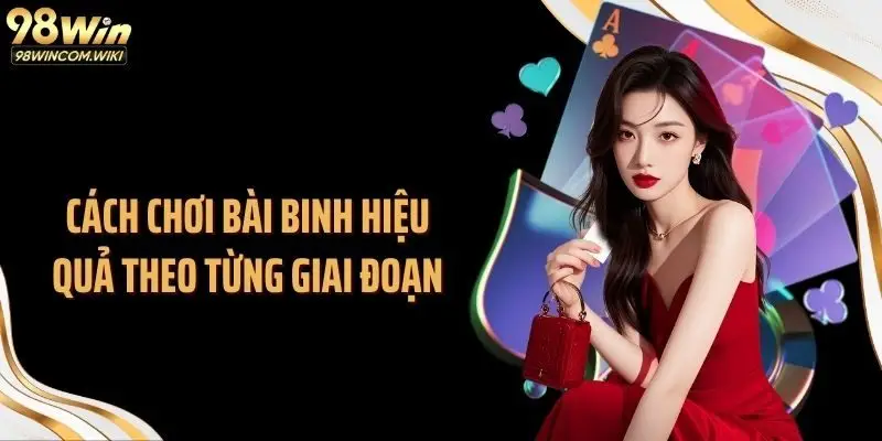 Cách chơi bài binh hiệu quả theo từng giai đoạn