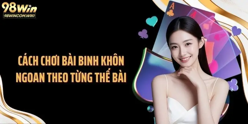Cách chơi bài binh khôn ngoan theo từng thế bài