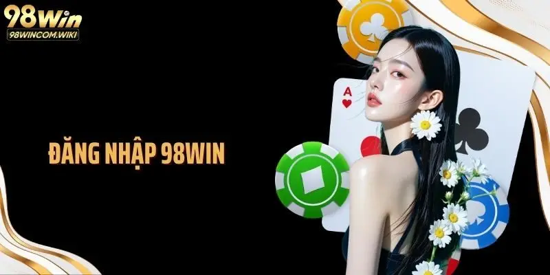 Đăng Nhập 98WIN: Truy Cập Siêu Nhanh, Kết Nối Không Giới Hạn