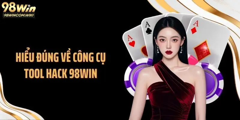 Hiểu đúng về công cụ tool hack 98WIN