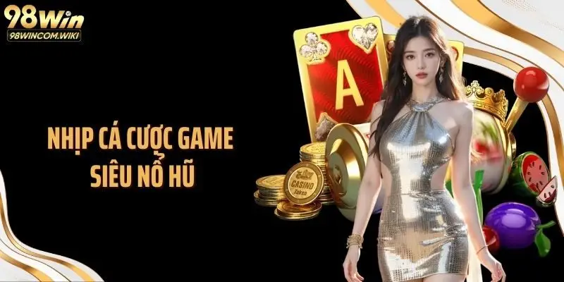 Nhịp cá cược game siêu nổ hũ