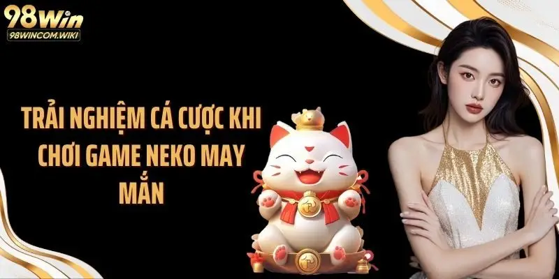 Trải nghiệm cá cược khi chơi game Neko may mắn